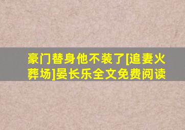 豪门替身他不装了[追妻火葬场]晏长乐全文免费阅读
